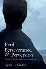 Peril, Perseverance, and Perversion - Ryan Lamothe - 9781666785920