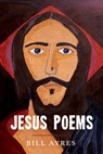 Jesus Poems - Bill Ayres - 9781666788952