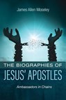 The Biographies of Jesus' Apostles - James Allen Moseley - 9781666798609
