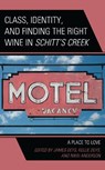 Class, Identity, and Finding the Right Wine in Schitt’s Creek - James Deys ; Kellie Deys ; Nikki Anderson - 9781666927597