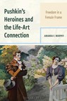Pushkin's Heroines and the Life-Art Connection - Amanda F. (Nazarbayev University) Murphy - 9781666928648
