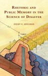 Rhetoric and Public Memory in the Science of Disaster - Jeremy R. Grossman - 9781666938937
