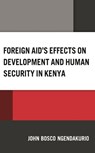 Foreign Aid's Effects on Development and Human Security in Kenya - John Bosco Ngendakurio - 9781666943702