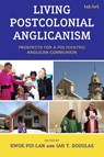 Living Postcolonial Anglicanism - Kwok Pui-lan ; Ian T. Douglas - 9781666979978