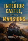 The Interior Castle: Or the Mansions - St Teresa Of Avila - 9781667304854