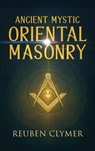 Ancient Mystic Oriental Masonry: Esoteric Teachings of Freemasonry, Rosicrucianism, and the Hidden Wisdom of the East - Reuben Clymer - 9781667305042