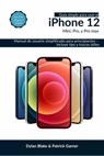 Guía simple para usar el iPhone 12, Mini, Pro, y Pro Max - Dylan Blake ; Patrick Garner - 9781667422077