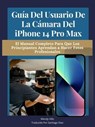 Guía del usuario de la cámara del iPhone 14 Pro Max - Wendy Hills - 9781667467337