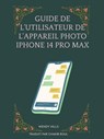 Guide de l'utilisateur de l'appareil photo iPhone 14 Pro Max. - Wendy Hills - 9781667480756
