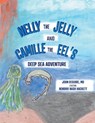 NELLY the JELLY and CAMILLE the EEL'S DEEP SEA ADVENTURE - DEGUIRE,  John ; Hackett, Hendrix Nash - 9781667819747