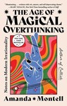 The Age of Magical Overthinking: Notes on Modern Irrationality - Amanda Montell - 9781668007983