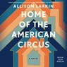 Home of the American Circus - Allison Larkin - 9781668008416