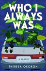 Who I Always Was: A Memoir - Theresa Okokon - 9781668008959