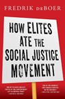 How Elites Ate the Social Justice Movement - Fredrik deBoer - 9781668016022