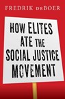 How Elites Ate the Social Justice Movement - Fredrik deBoer - 9781668016039