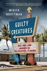 Guilty Creatures: Sex, God, and Murder in Tallahassee, Florida - Mikita Brottman - 9781668020548