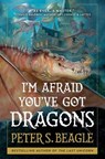 I'm Afraid You've Got Dragons - Peter S. Beagle - 9781668025284