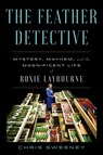 The Feather Detective: Mystery, Mayhem, and the Magnificent Life of Roxie Laybourne - Chris Sweeney - 9781668025840