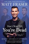 Don't Wait Till You're Dead - Matt Fraser - 9781668026915