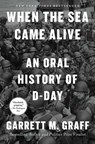 When the Sea Came Alive: An Oral History of D-Day - Garrett M. Graff - 9781668027820