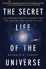 The Secret Life of the Universe: An Astrobiologist's Search for the Origins and Frontiers of Life - Nathalie A. Cabrol - 9781668046692