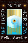 We Lived on the Horizon - Erika Swyler - 9781668049600