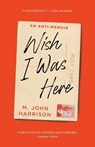 Wish I Was Here - M. John Harrison - 9781668063040