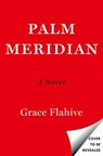 Palm Meridian - Grace Flahive - 9781668065471