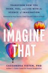 Imagine That: Transform How You Think, Feel, and Live with the Science of Imagination - Cassandra Vieten - 9781668067390