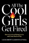 All the Cool Girls Get Fired - Laura Brown ; Kristina O'Neill - 9781668067451