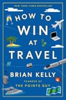 How to Win at Travel - Brian Kelly - 9781668068656