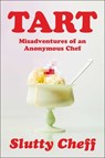 Tart: Misadventures of an Anonymous Chef - Slutty Cheff - 9781668070222