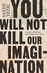 You Will Not Kill Our Imagination: A Memoir of Palestine and Writing in Dark Times - Saeed Teebi - 9781668084663
