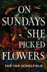 On Sundays She Picked Flowers - Yah Yah Scholfield - 9781668091210