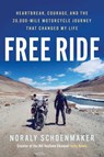 Free Ride: Heartbreak, Courage, and the 20,000-Mile Motorcycle Journey That Changed My Life - Noraly Schoenmaker - 9781668092491