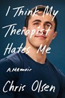 I Think My Therapist Hates Me: A Memoir - Chris Olsen - 9781668094297