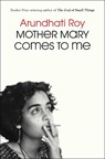 Roy, A: Mother Mary Comes to Me - Arundhati Roy - 9781668094716