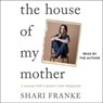 The House of My Mother: A Daughter's Quest for Freedom -  - 9781668112397
