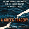 A Greek Tragedy: One Day, a Deadly Shipwreck, and the Human Cost of the Refugee Crisis -  - 9781668124260