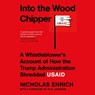 Into the Wood Chipper: A Whistleblower's Account of How the Trump Administration Shredded Usaid -  - 9781668161982