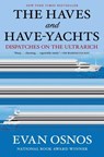 The Haves and Have-Yachts: Dispatches on the Ultrarich - Evan Osnos - 9781668204481