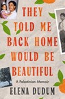 They Told Me Back Home Would Be Beautiful - Elena Dudum - 9781668204986