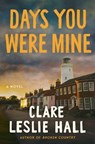 Days You Were Mine - Clare Leslie Hall - 9781668210499