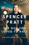 The Guy You Loved to Hate: Confessions from a Reality TV Villain - Spencer Pratt - 9781668211762