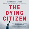 The Dying Citizen Lib/E: How Progressive Elites, Tribalism, and Globalization Are Destroying the Idea of America -  - 9781668601723