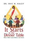 It Starts at the Dinner Table - Dr Eric N Haley - 9781669837770