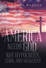 America Needs God - Not Hypocrites, Liars, and Socialists! - WALKER,  D Woody - 9781669842743