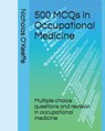 500 MCQs in Occupational Medicine: Multiple choice questions and revision in occupational medicine - Nicholas O'Keeffe - 9781673211320
