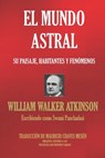 El Mundo Astral: Su paisaje, habitantes y fenómenos - Swami Panchadasi - 9781673514377