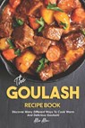 The Goulash Recipe Book: Discover Many Different Ways to Cook Warm and Delicious Goulash! - Allie Allen - 9781676140931